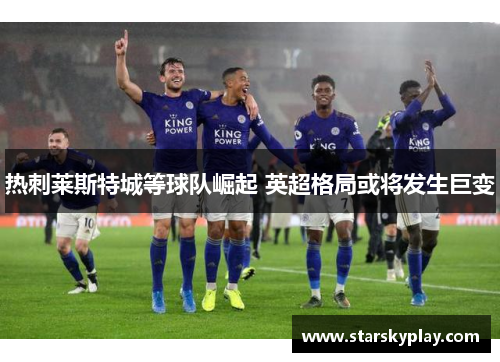 热刺莱斯特城等球队崛起 英超格局或将发生巨变