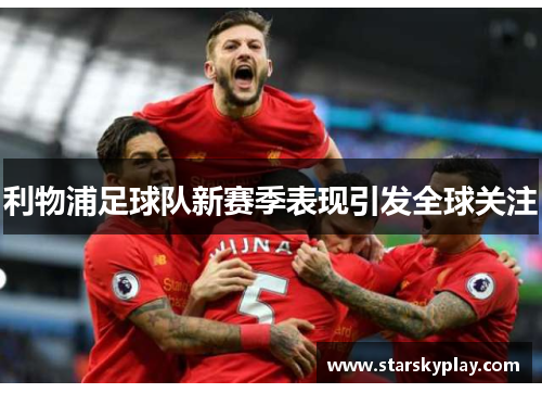 利物浦足球队新赛季表现引发全球关注
